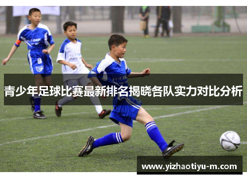 青少年足球比赛最新排名揭晓各队实力对比分析